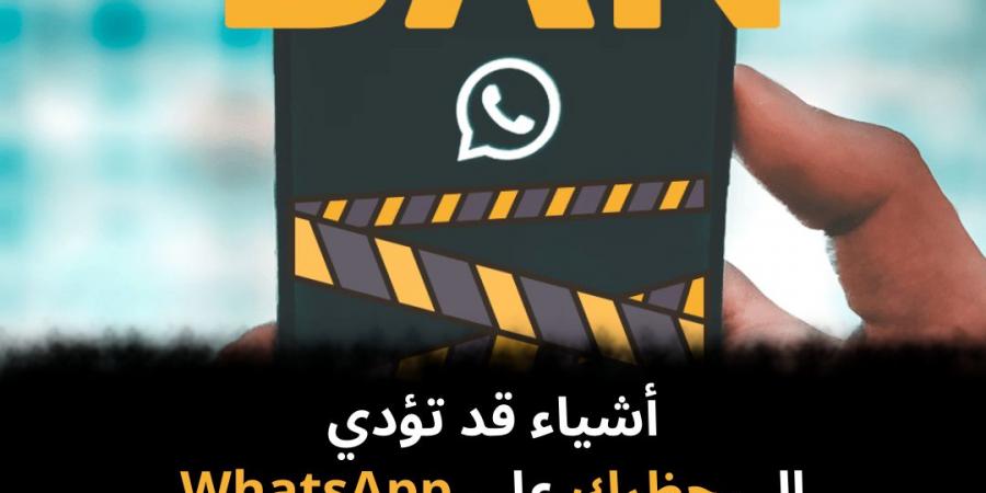 أشياء
قد
تؤدي
إلى
حظرك
على
WhatsApp